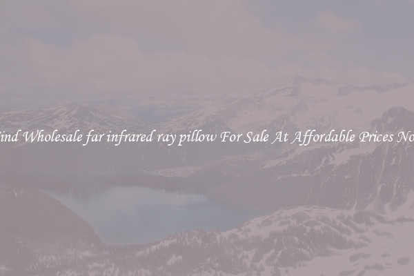 Find Wholesale far infrared ray pillow For Sale At Affordable Prices Now