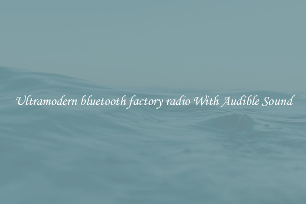 Ultramodern bluetooth factory radio With Audible Sound