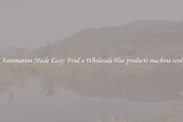  Automation Made Easy: Find a Wholesale blue products machine tool 