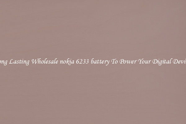 Long Lasting Wholesale nokia 6233 battery To Power Your Digital Devices