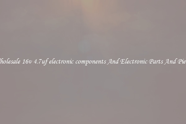 Wholesale 16v 4.7uf electronic components And Electronic Parts And Pieces