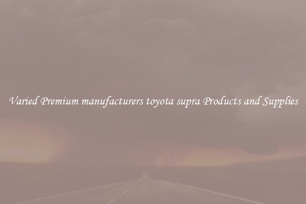 Varied Premium manufacturers toyota supra Products and Supplies