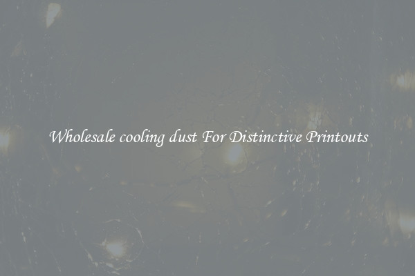 Wholesale cooling dust For Distinctive Printouts