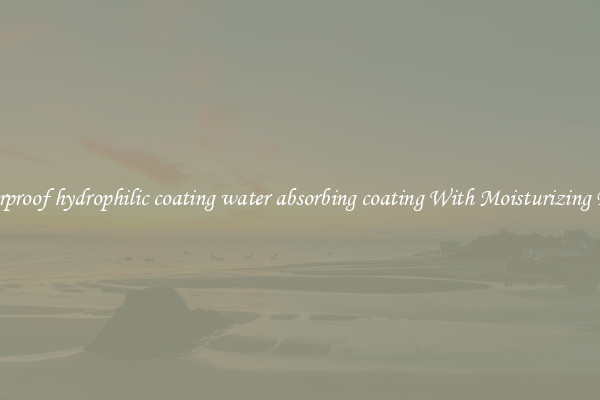 Waterproof hydrophilic coating water absorbing coating With Moisturizing Effect