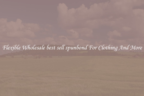 Flexible Wholesale best sell spunbond For Clothing And More