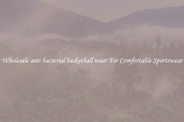 Wholesale anti bacterial basketball wear For Comfortable Sportswear