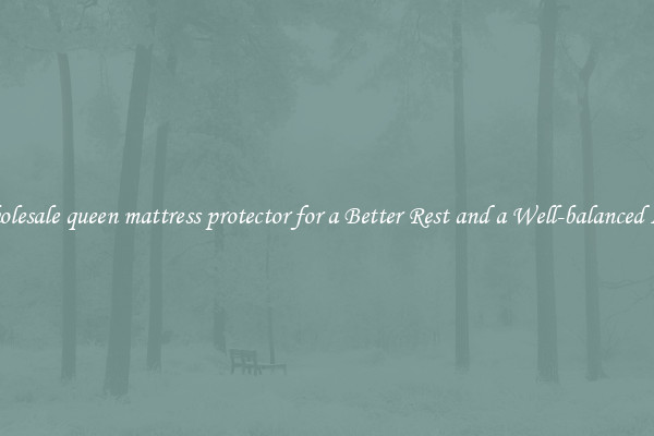 Wholesale queen mattress protector for a Better Rest and a Well-balanced Life