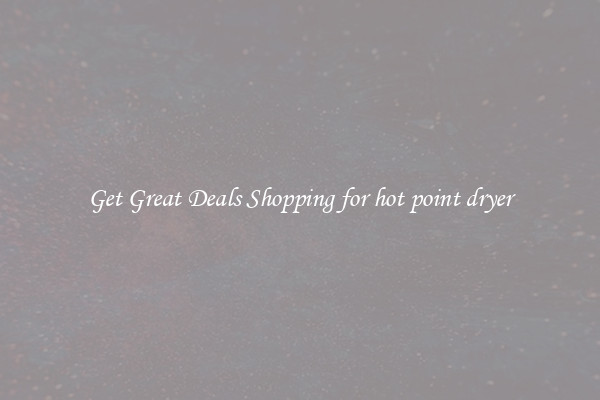 Get Great Deals Shopping for hot point dryer