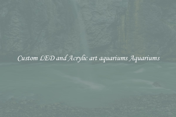 Custom LED and Acrylic art aquariums Aquariums