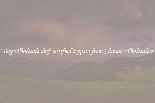 Buy Wholesale dmf certified trypsin from Chinese Wholesalers