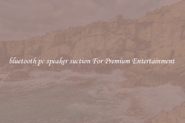 bluetooth pc speaker suction For Premium Entertainment 