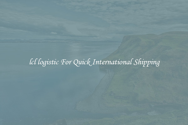 lcl logistic For Quick International Shipping
