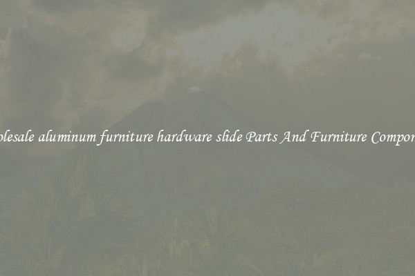 Wholesale aluminum furniture hardware slide Parts And Furniture Components