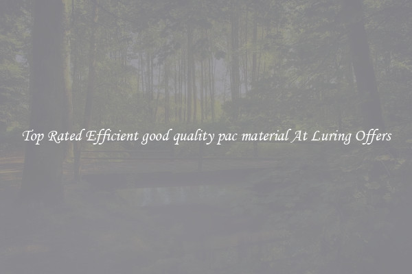 Top Rated Efficient good quality pac material At Luring Offers
