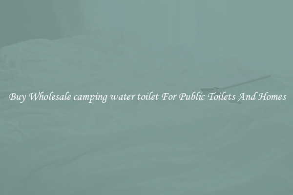 Buy Wholesale camping water toilet For Public Toilets And Homes