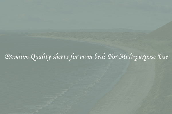 Premium Quality sheets for twin beds For Multipurpose Use