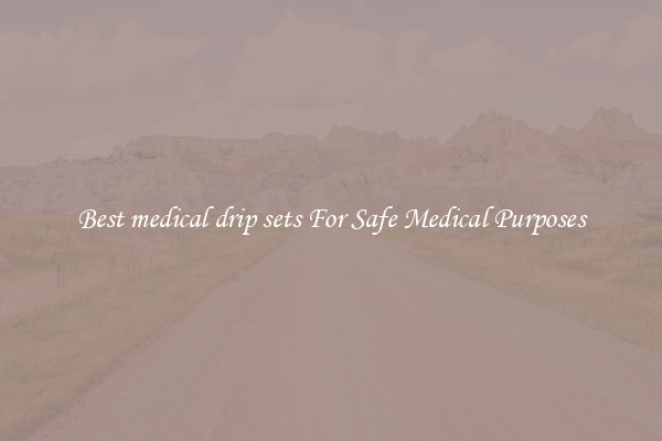 Best medical drip sets For Safe Medical Purposes