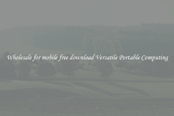 Wholesale for mobile free download Versatile Portable Computing