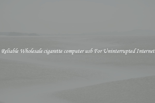 Reliable Wholesale cigarette computer usb For Uninterrupted Internet